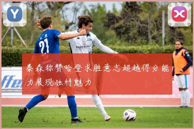 泰森称赞哈登求胜意志超越得分能力展现独特魅力