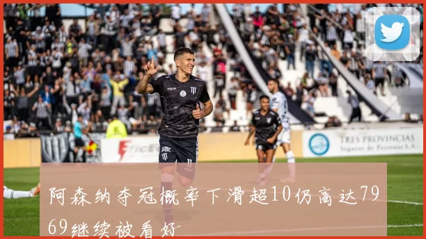 阿森纳夺冠概率下滑超10仍高达7969继续被看好