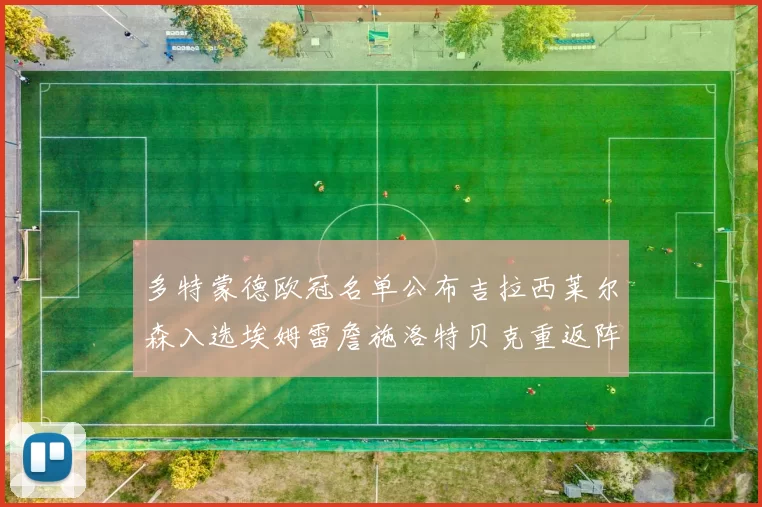 多特蒙德欧冠名单公布吉拉西莱尔森入选埃姆雷詹施洛特贝克重返阵容