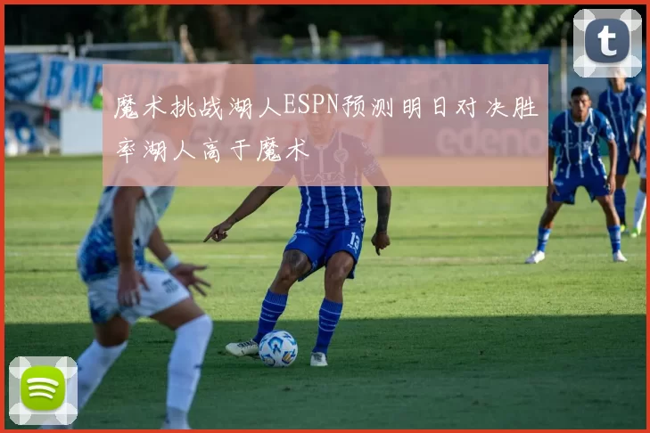魔术挑战湖人ESPN预测明日对决胜率湖人高于魔术
